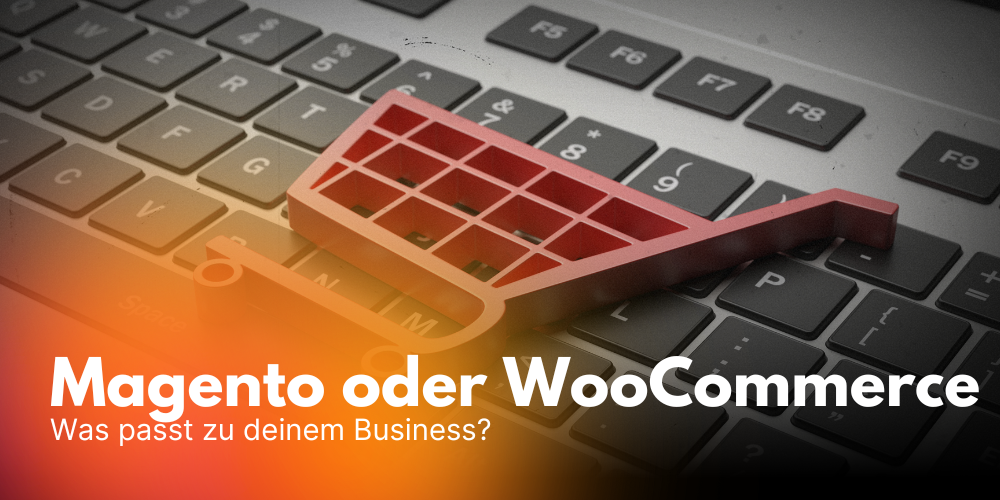 Magento oder WooCommerce: Was passt zu deinem Business?