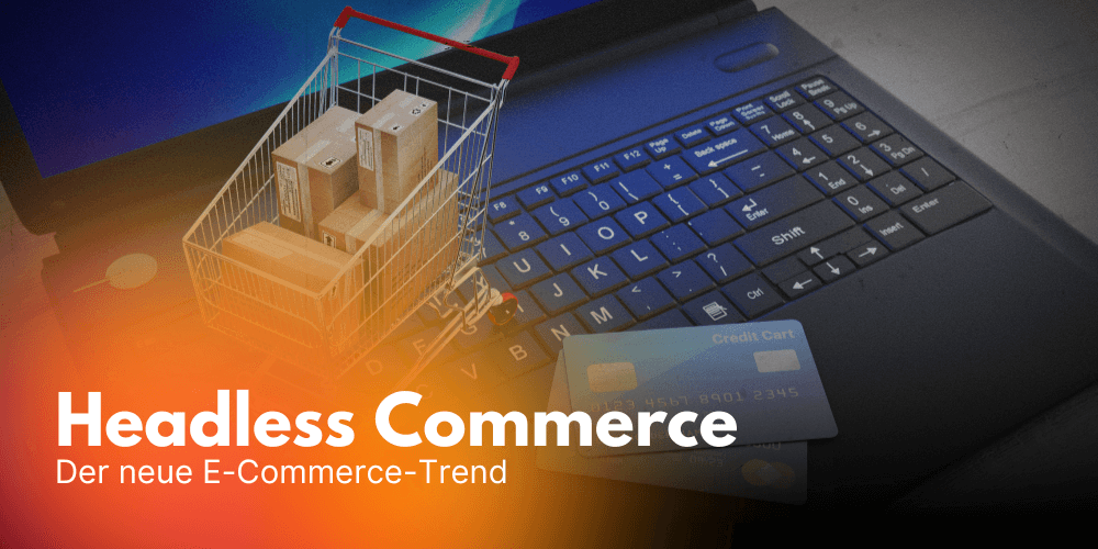 Headless Commerce: Der neue E-Commerce Trend Webdesignagentur SEO Optimierung Online Marketing Agentur